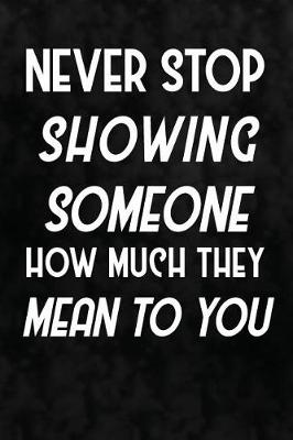 Cover of Never Stop Showing Someone How Much They Mean To You