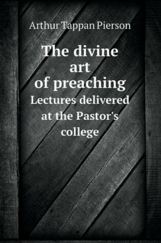 Cover of The divine art of preaching Lectures delivered at the Pastor's college