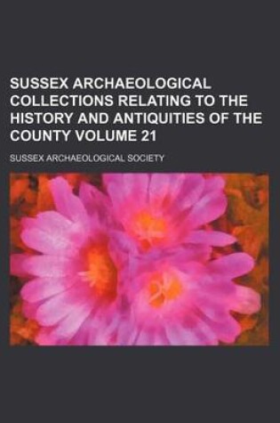 Cover of Sussex Archaeological Collections Relating to the History and Antiquities of the County Volume 21