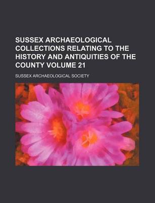 Book cover for Sussex Archaeological Collections Relating to the History and Antiquities of the County Volume 21