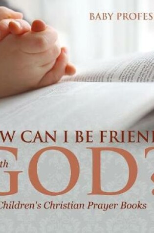 Cover of How Can I Be Friends with God? - Children's Christian Prayer Books