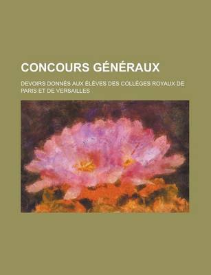 Book cover for Concours Generaux; Devoirs Donnes Aux Eleves Des Colleges Royaux de Paris Et de Versailles