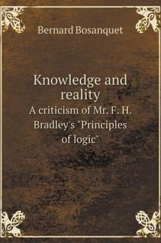 Cover of Knowledge and reality A criticism of Mr. F. H. Bradley's Principles of logic