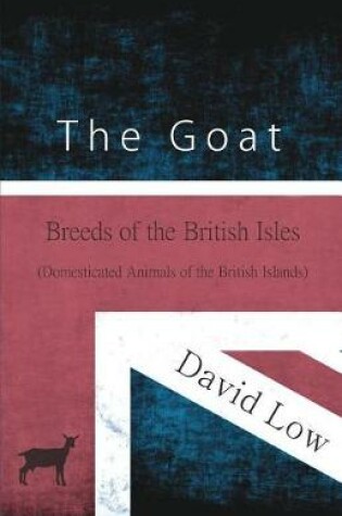 Cover of The Goat - Breeds of the British Isles (Domesticated Animals of the British Islands)