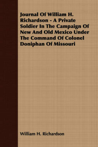 Cover of Journal Of William H. Richardson - A Private Soldier In The Campaign Of New And Old Mexico Under The Command Of Colonel Doniphan Of Missouri