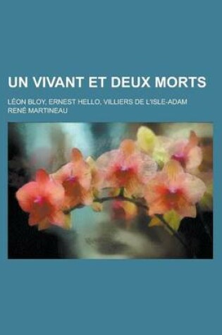 Cover of Un Vivant Et Deux Morts; Leon Bloy, Ernest Hello, Villiers de L'Isle-Adam