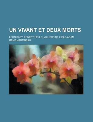 Book cover for Un Vivant Et Deux Morts; Leon Bloy, Ernest Hello, Villiers de L'Isle-Adam