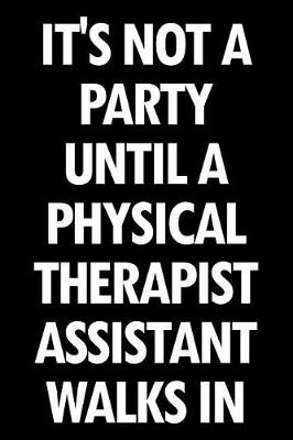 Book cover for It's Not a Party Until a Physical Therapist Assistant Walks in