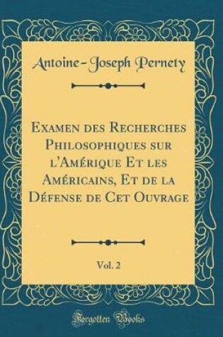 Cover of Examen Des Recherches Philosophiques Sur l'Amérique Et Les Américains, Et de la Défense de CET Ouvrage, Vol. 2 (Classic Reprint)