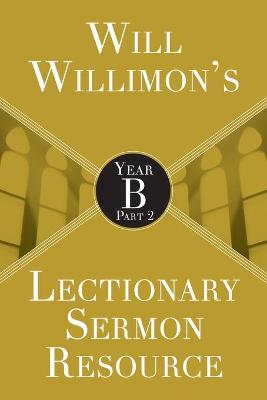 Book cover for Will Willimon's Lectionary Sermon Resource: Year B Part 2