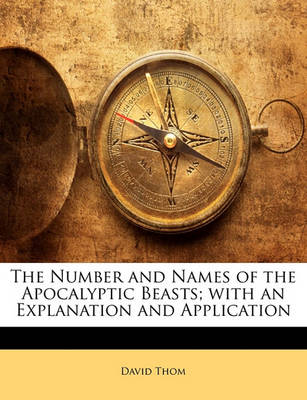 Book cover for The Number and Names of the Apocalyptic Beasts; With an Explanation and Application