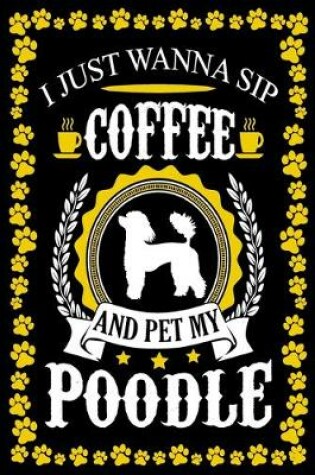 Cover of I Just Wanna Sip Coffee And Pet My Poodle