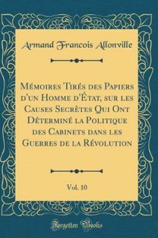 Cover of Mémoires Tirés Des Papiers d'Un Homme d'État, Sur Les Causes Secrètes Qui Ont Déterminé La Politique Des Cabinets Dans Les Guerres de la Révolution, Vol. 10 (Classic Reprint)