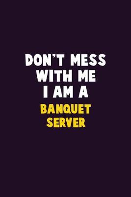 Book cover for Don't Mess With Me, I Am A Banquet Server