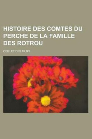 Cover of Histoire Des Comtes Du Perche de la Famille Des Rotrou