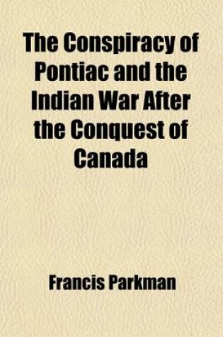 Cover of The Conspiracy of Pontiac and the Indian War After the Conquest of Canada (Volume 1)