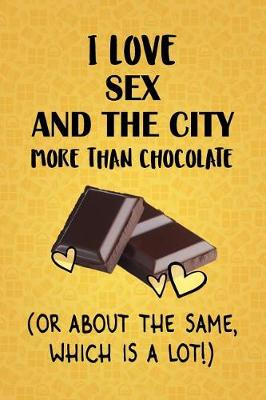 Book cover for I Love Sex and the City More Than Chocolate (Or About The Same, Which Is A Lot!)