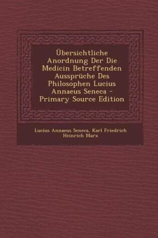 Cover of Ubersichtliche Anordnung Der Die Medicin Betreffenden Ausspruche Des Philosophen Lucius Annaeus Seneca - Primary Source Edition