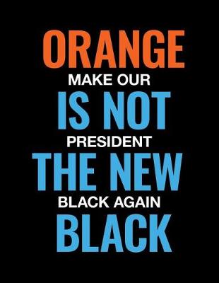 Book cover for Orange Is Not the New Black. Make Our President Black Again.