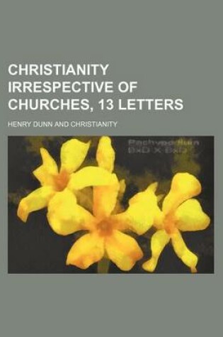 Cover of Christianity Irrespective of Churches, 13 Letters