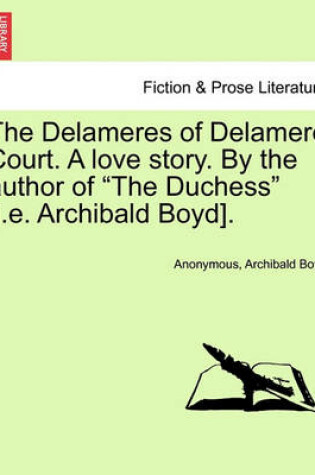 Cover of The Delameres of Delamere Court. a Love Story. by the Author of "The Duchess" [I.E. Archibald Boyd].