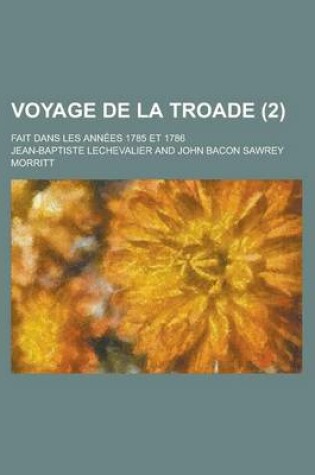 Cover of Voyage de La Troade (2); Fait Dans Les Annees 1785 Et 1786