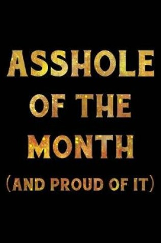 Cover of Asshole of the Month (and proud of it) Notebook Gold