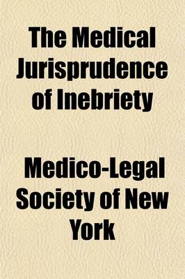 Book cover for The Medical Jurisprudence of Inebriety; Being Papers Read Before the Medico-Legal Society of New York and the Discussion Thereon