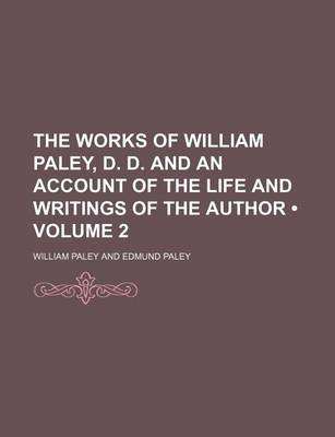 Book cover for The Works of William Paley, D. D. and an Account of the Life and Writings of the Author (Volume 2)