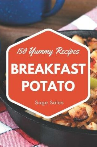 Cover of 150 Yummy Breakfast Potato Recipes