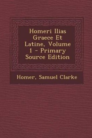 Cover of Homeri Ilias Graece Et Latine, Volume 1 - Primary Source Edition