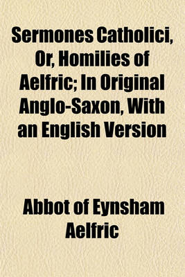 Book cover for Sermones Catholici, Or, Homilies of Aelfric; In Original Anglo-Saxon, with an English Version