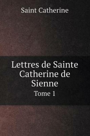 Cover of Lettres de Sainte Catherine de Sienne Tome 1