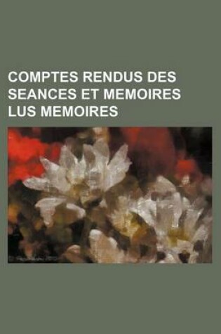 Cover of Comptes Rendus Des Seances Et Memoires Lus Memoires