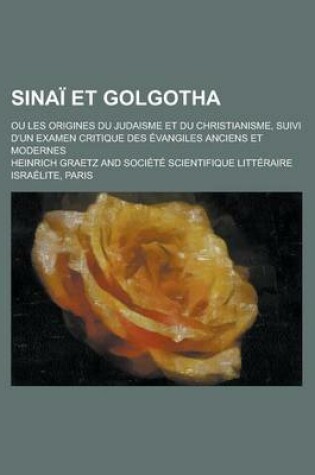 Cover of Sinai Et Golgotha; Ou Les Origines Du Judaisme Et Du Christianisme, Suivi D'Un Examen Critique Des Evangiles Anciens Et Modernes