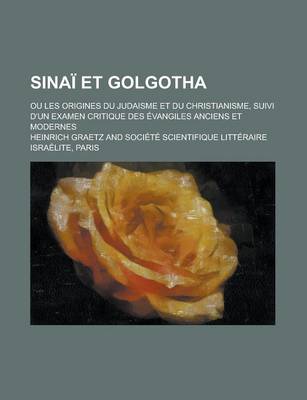 Book cover for Sinai Et Golgotha; Ou Les Origines Du Judaisme Et Du Christianisme, Suivi D'Un Examen Critique Des Evangiles Anciens Et Modernes