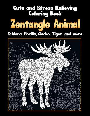 Book cover for Zentangle Animal - Cute and Stress Relieving Coloring Book - Echidna, Gorilla, Gecko, Tiger, and more