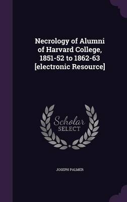 Book cover for Necrology of Alumni of Harvard College, 1851-52 to 1862-63 [Electronic Resource]