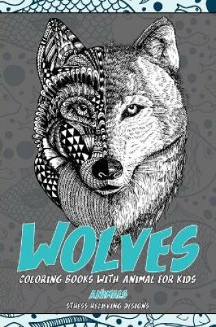 Cover of Coloring Books with Animal for Kids - Animals - Stress Relieving Designs - Wolves
