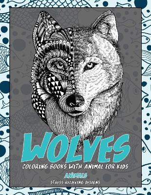 Cover of Coloring Books with Animal for Kids - Animals - Stress Relieving Designs - Wolves