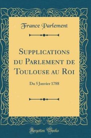 Cover of Supplications Du Parlement de Toulouse Au Roi