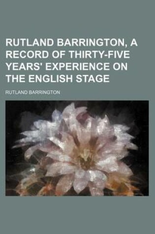 Cover of Rutland Barrington, a Record of Thirty-Five Years' Experience on the English Stage