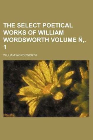 Cover of The Select Poetical Works of William Wordsworth Volume N . 1