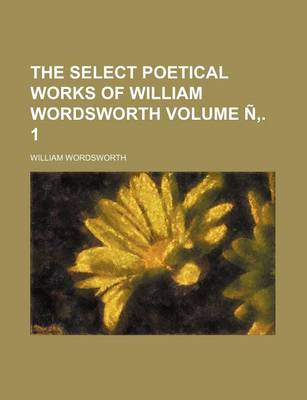 Book cover for The Select Poetical Works of William Wordsworth Volume N . 1
