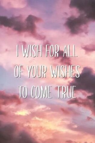 Cover of I Wish for All of Your Wishes to Come True