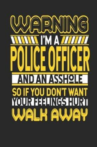 Cover of Warning I'm a Police Officer and an Asshole So If You Don't Want Your Feelings Hurt Walk Away