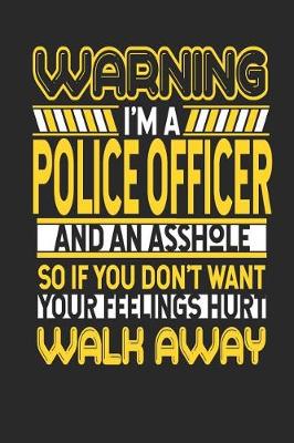 Book cover for Warning I'm a Police Officer and an Asshole So If You Don't Want Your Feelings Hurt Walk Away