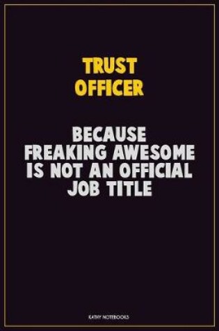 Cover of Trust officer, Because Freaking Awesome Is Not An Official Job Title