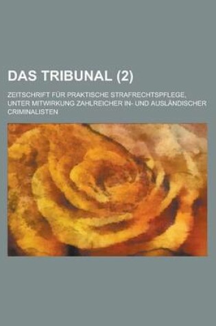 Cover of Das Tribunal (2); Zeitschrift Fur Praktische Strafrechtspflege, Unter Mitwirkung Zahlreicher In- Und Auslandischer Criminalisten