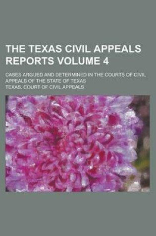 Cover of The Texas Civil Appeals Reports; Cases Argued and Determined in the Courts of Civil Appeals of the State of Texas Volume 4